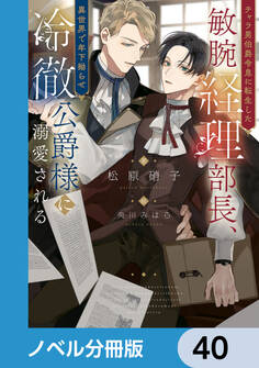 チャラ男伯爵令息に転生した敏腕経理部長、異世界で年下拗らせ冷徹公爵様に溺愛される【ノベル分冊版】 40