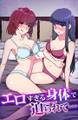 エロすぎる身体で迫られて…