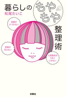 部屋が片づかない、家事が回らない、人間関係がうまくいかない 暮らしの「もやもや」整理術