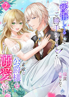 『後悔してる』って、ご勝手にどうぞ!素敵な公爵様から、とっくに溺愛されています