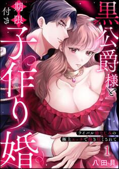 黒公爵様と期限付き子作り婚 ライバル幼なじみの極上エッチで抱き尽くされて(分冊版)