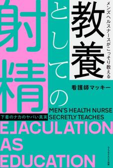 メンズヘルスナースがこっそり教える 教養としての射精—下着のナカのヤバい真実—