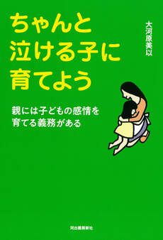 ちゃんと泣ける子に育てよう 親には子どもの感情を育てる義務がある