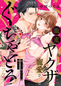 激重ヤクザに寵愛されるぐちゃとろセックス~囲って、堕として、俺のもの。