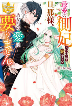 【期間限定 試し読み増量版】最愛の側妃だけを愛する旦那様、あなたの愛は要りません
