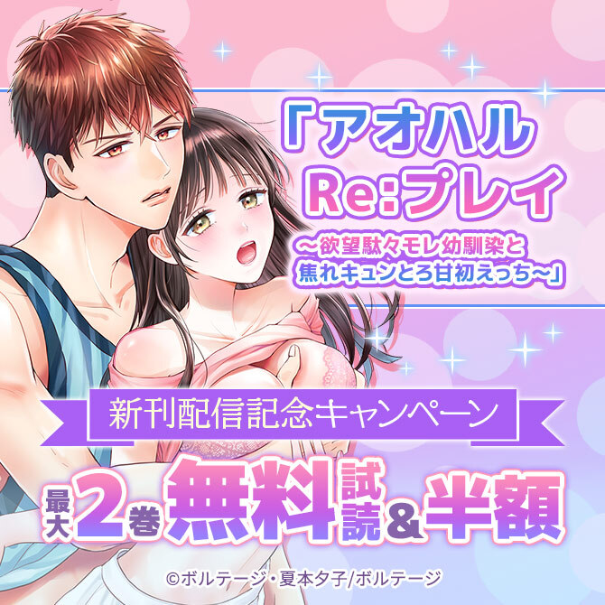 「アオハルRe:プレイ～欲望駄々モレ幼馴染と焦れキュンとろ甘初えっち～」新刊配信記念 無料キャンペーン
