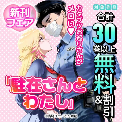 カタブツお巡りさんがメロい♡ 「駐在さんとわたし」新刊フェア 無料&割引など