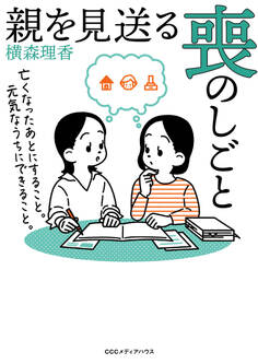 親を見送る喪のしごと 亡くなったあとにすること。元気なうちにできること。