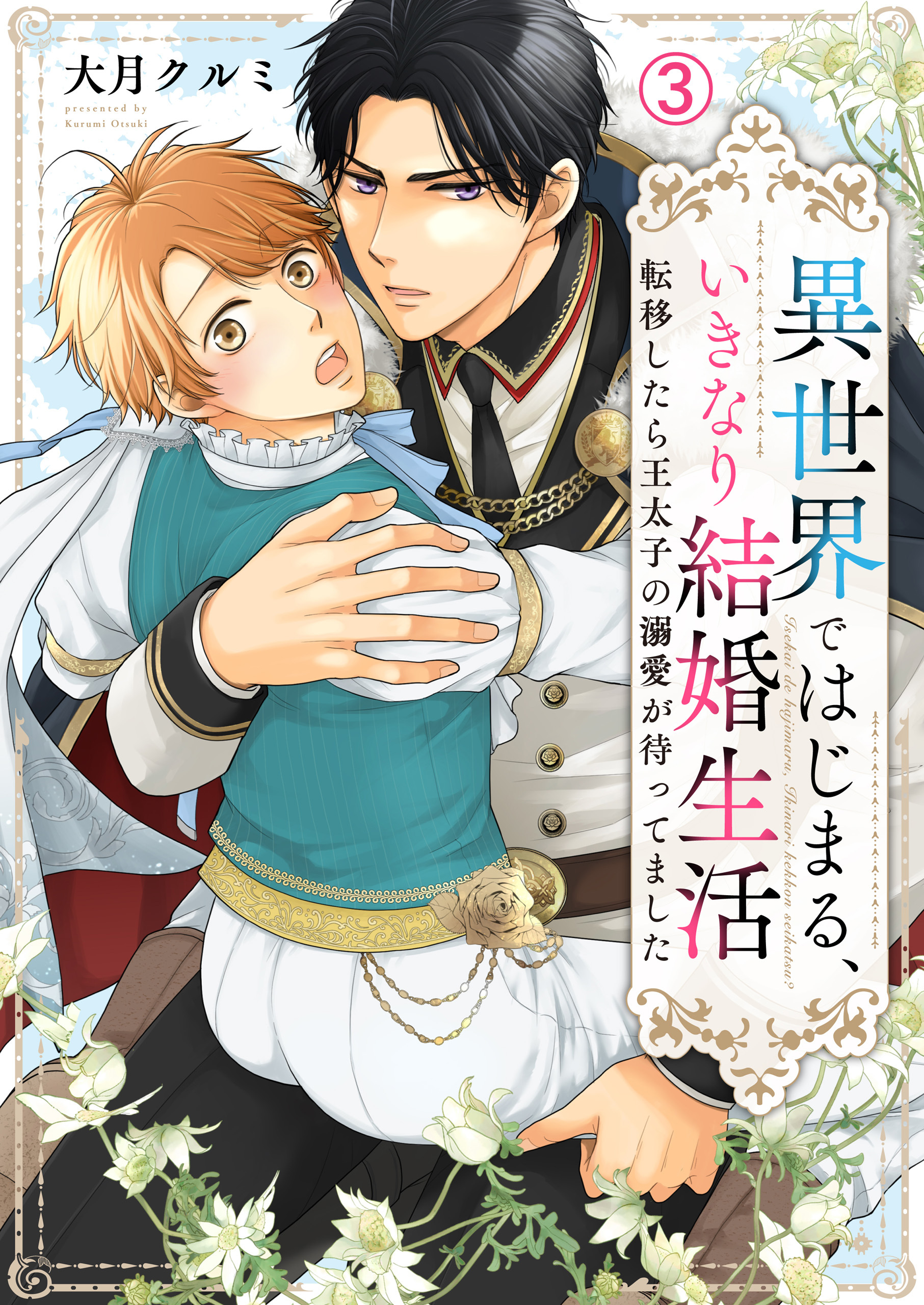異世界ではじまる、いきなり結婚生活～転移したら王太子の溺愛が待ってました～(3)