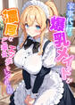 家事代行の爆乳メイドが濃厚なご奉仕エッチをしてくれた話