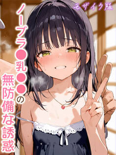 ノーブラ●乳●●の無防備な誘惑 モザイク版