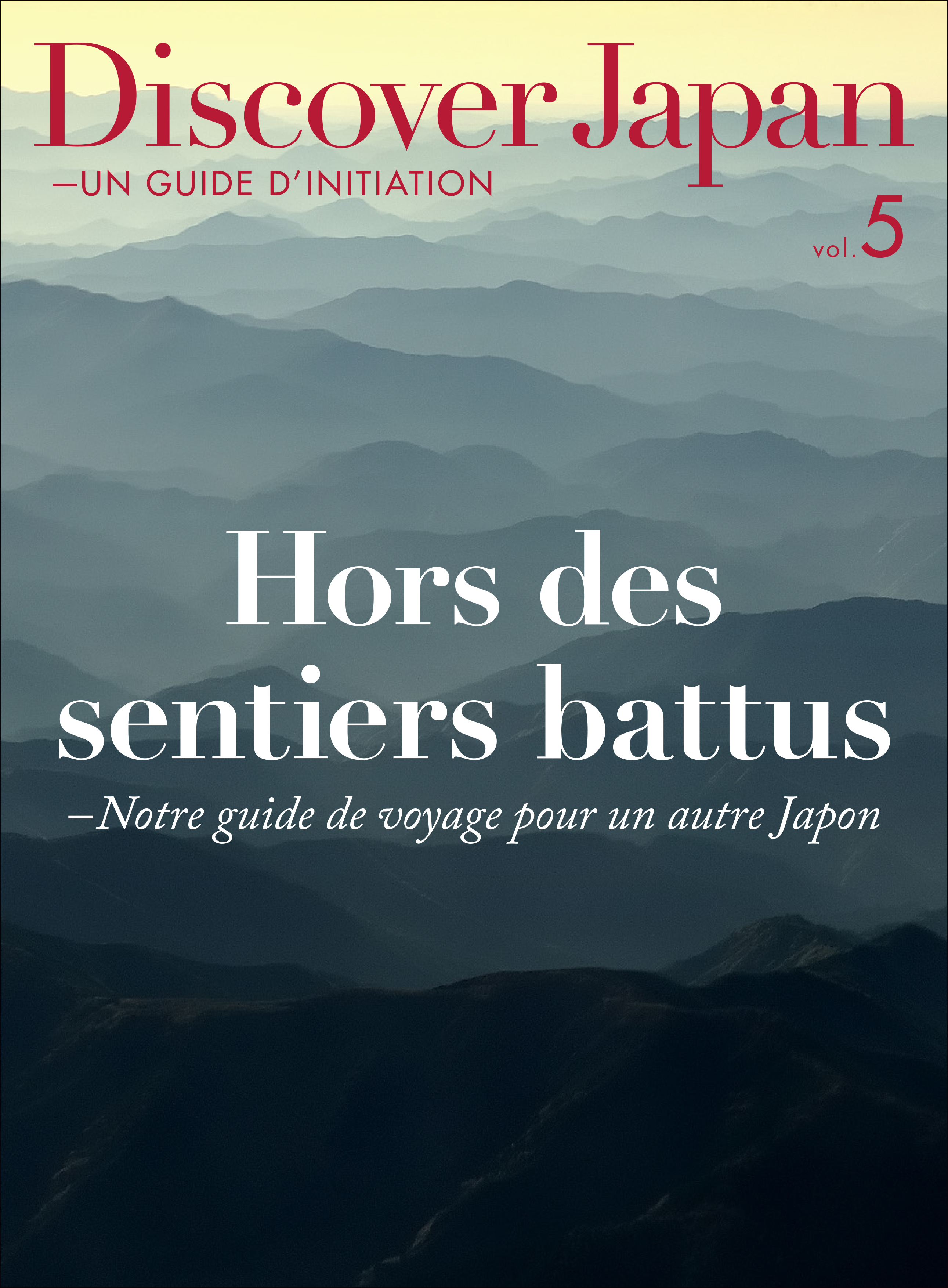 Discover Japan - UN GUIDE D’INITIATION Hors des sentiers battus ―Notre guide de voyage pour un autre Japon