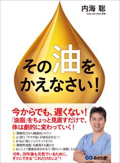その「油」をかえなさい!―――「油脂」をちょっと見直すだけで体は劇的に変わっていく!