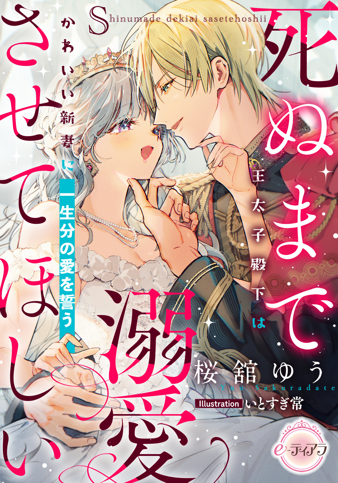 死ぬまで溺愛させてほしい　王太子殿下はかわいい新妻に一生分の愛を誓う