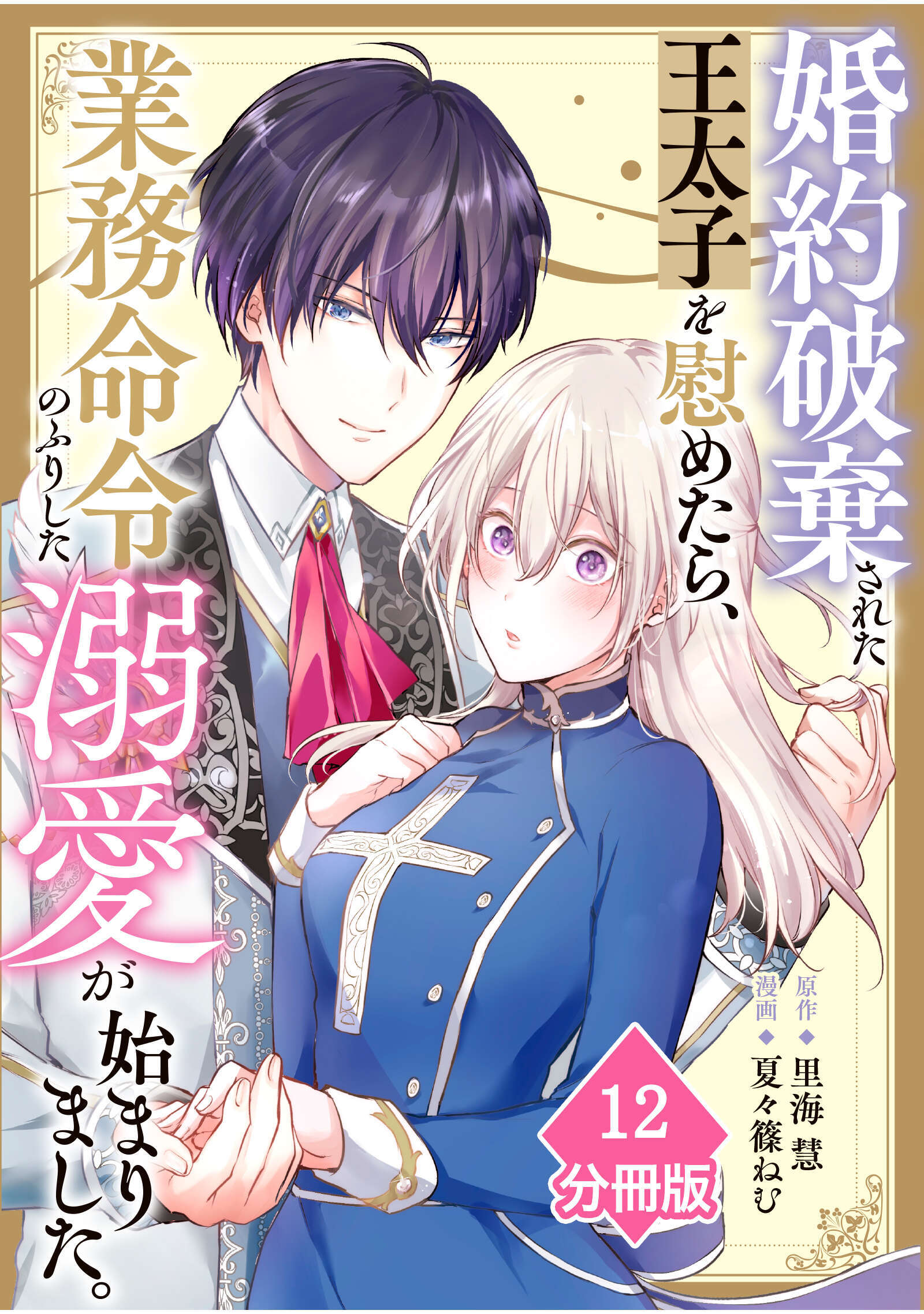 婚約破棄された王太子を慰めたら、業務命令のふりした溺愛が始まりました。【分冊版】（12）