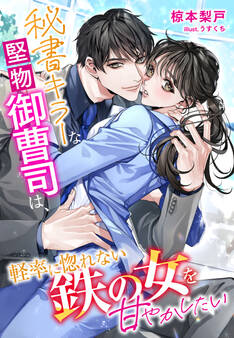 秘書キラーな堅物御曹司は、軽率に惚れない鉄の女を甘やかしたい