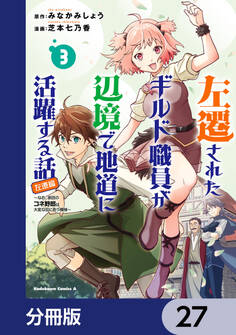 左遷されたギルド職員が辺境で地道に活躍する話~なお、原因のコネ野郎は大変な目にあう模様~【分冊版】 27