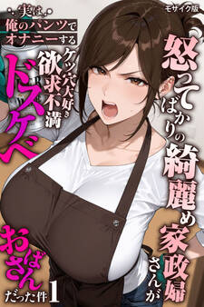 【期間限定 無料お試し版】怒ってばかりの綺麗め家政婦さんが実は俺のパンツでオナニーするケツ穴大好き欲求不満ドスケベオバサンだった件【単話】(1) モザイク版