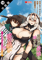 異世界最強の嫁ですが、夜の戦いは俺の方が強いようです　知略を活かして成り上がるハーレム戦記(コミック) 分冊版 ： 10