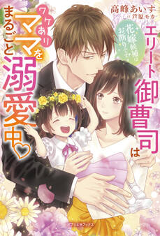 花嫁候補はお断りです! エリート御曹司はワケありママをまるごと溺愛中【電子限定SS付き】