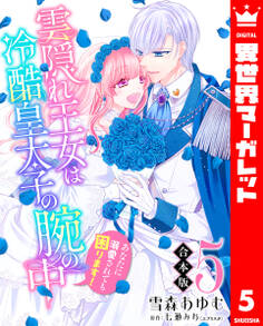 【合本版】雲隠れ王女は冷酷皇太子の腕の中~あなたに溺愛されても困ります!