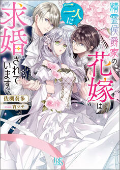 精霊侯爵家の花嫁は二人に求婚されています【特典SS付】
