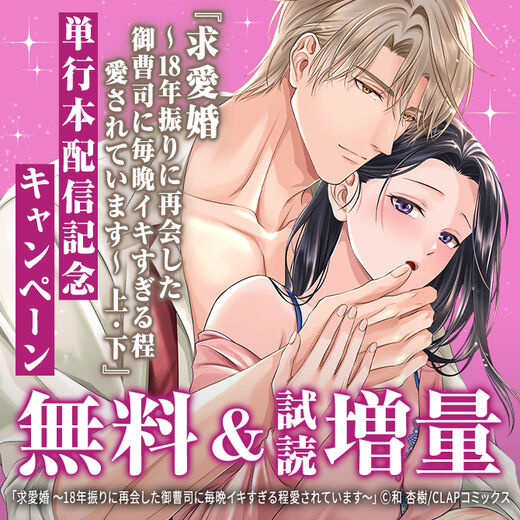 『求愛婚 ~18年振りに再会した御曹司に毎晩イキすぎる程愛されています~ 上・下』単行本配信記念キャンペーン