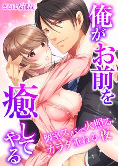 【期間限定 無料お試し版 閲覧期限2026年9月25日】俺がお前を癒してやる~個室スパで火照るカラダ重ねる夜(1)