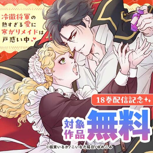 『冷徹将軍の熱すぎる愛に寒がりメイドは戸惑い中』18巻配信記念