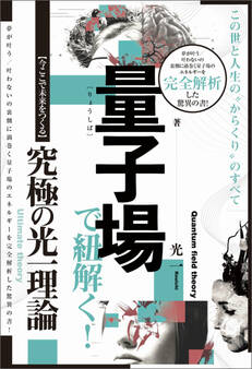 量子場で紐解く!この世と人生の“からくり"のすべて 【今ここで未来をつくる】究極の光一理論
