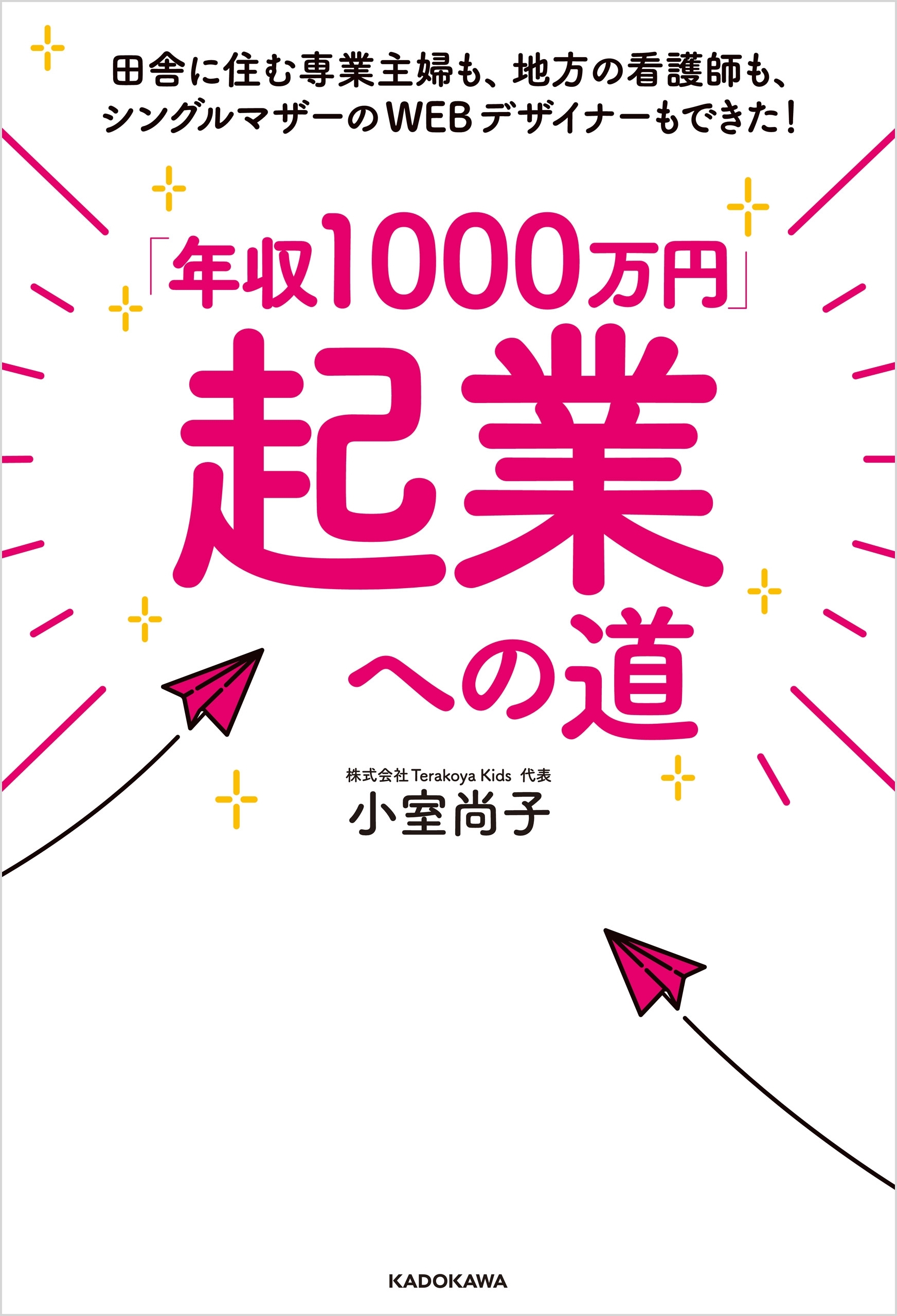 「年収1000万円」起業への道　田舎に住む専業主婦も、地方の看護師も、シングルマザーのWEBデザイナーもできた！