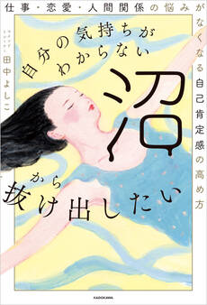 自分の気持ちがわからない沼から抜け出したい 仕事・恋愛・人間関係の悩みがなくなる自己肯定感の高め方