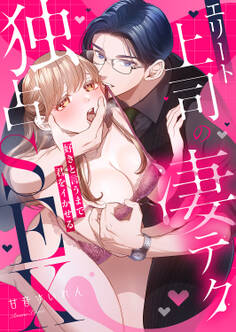 エリート上司の凄テク独占SEX~好きと言うまで君をイかせる【単行本版】