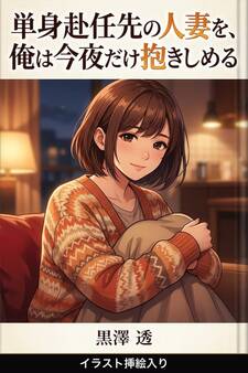 単身赴任先の人妻を、俺は今夜だけ抱きしめる(挿絵版)