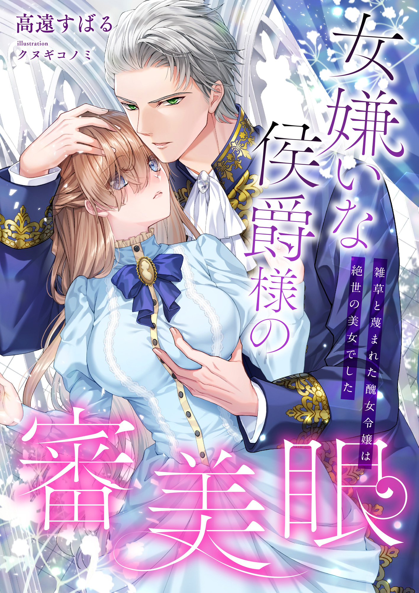 女嫌いな侯爵様の審美眼 ～雑草と蔑まれた醜女令嬢は絶世の美女でした～