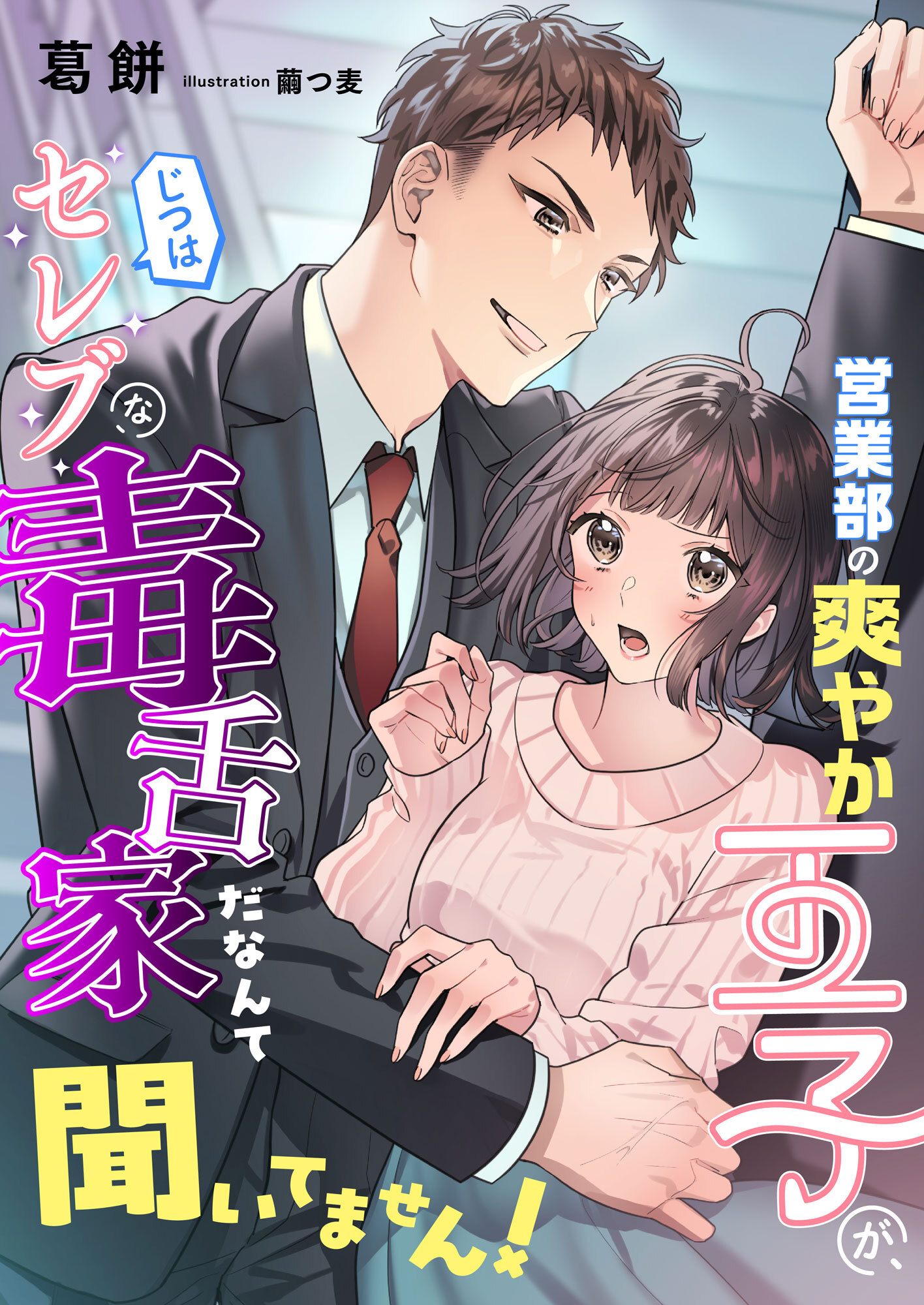 営業部の爽やか王子が、じつはセレブな毒舌家だなんて聞いてません!