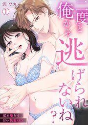 二度と俺から逃げられないね？～私を堕とす甘い執着SEX(1)
