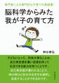 脳科学からみた我が子の育て方 専門家による専門的な子育ての実践書!