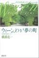 ウィーン、わが夢の町 芸術都市散策エッセイ