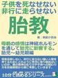 子供を死なせない、非行に走らせない胎教。母親の感情は神経ホルモンを通して胎児に影響する。胎児~幼児期編