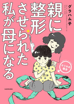 親に整形させられた私が母になる エリカの場合