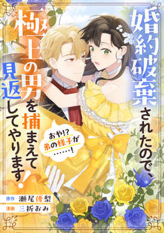 【期間限定 試し読み増量版 閲覧期限2026年9月10日】婚約破棄されたので、極上の男を捕まえて見返してやります!(おや!? 弟の様子が……!)