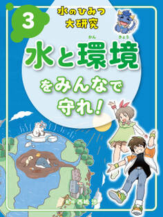 水と環境をみんなで守れ!3 水のひみつ大研究