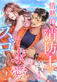 情熱的な消防士の一途な求愛がスゴすぎますっ!~終わらないとろ甘執着えっちで彼に溺れて~