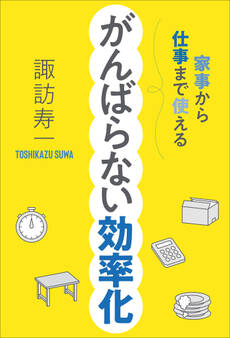 家事から仕事まで使える がんばらない効率化