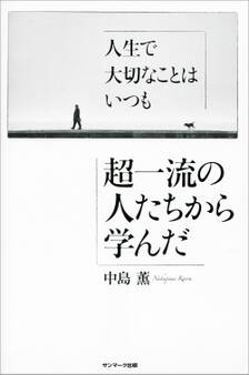 人生で大切なことはいつも超一流の人たちから学んだ