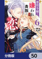悪役令嬢は嫌われ貴族に恋をする【分冊版】 50