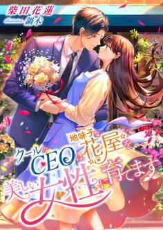 クールなCEOは、地味子な花屋を美しい女性に育てます