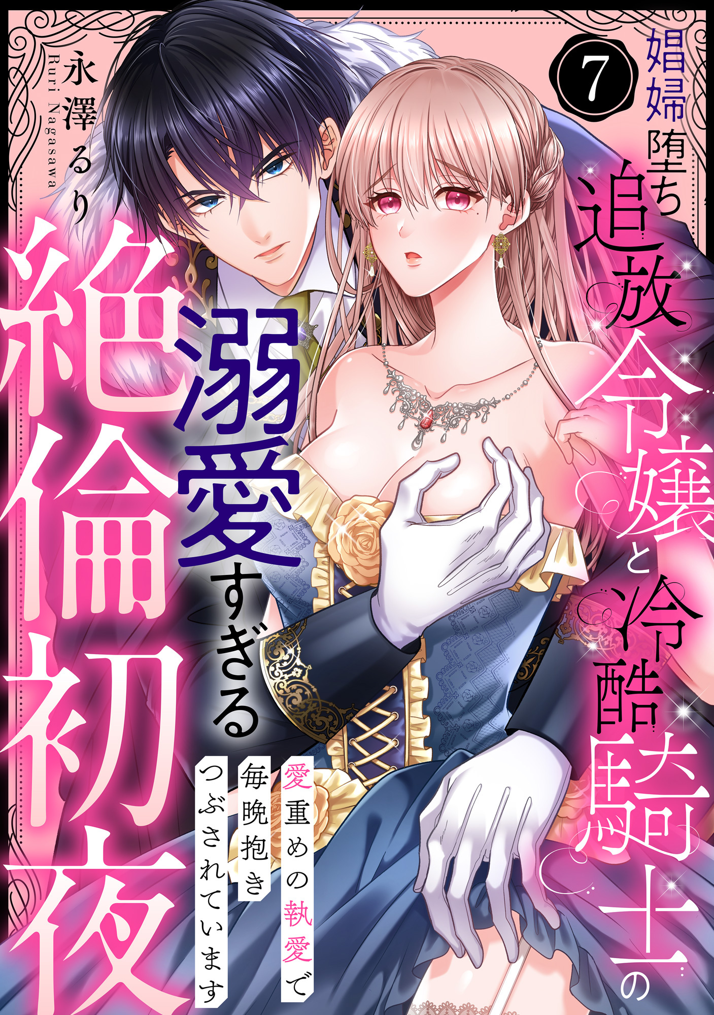 【ラブパルフェ】娼婦堕ち追放令嬢と冷酷騎士の溺愛すぎる絶倫初夜～愛重めの執愛で毎晩抱きつぶされています　7