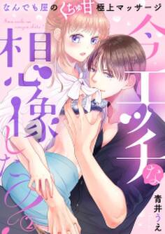 今エッチな想像した? なんでも屋のくちゅ甘極上マッサージ(2)